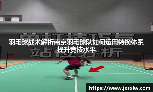 羽毛球战术解析南京羽毛球队如何运用转换体系提升竞技水平