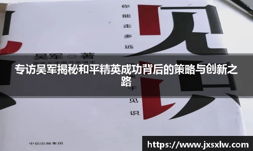 专访吴军揭秘和平精英成功背后的策略与创新之路