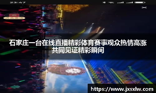石家庄一台在线直播精彩体育赛事观众热情高涨共同见证精彩瞬间