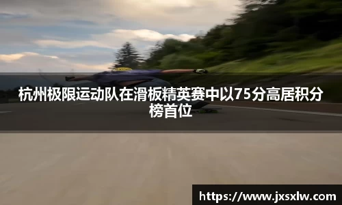 杭州极限运动队在滑板精英赛中以75分高居积分榜首位