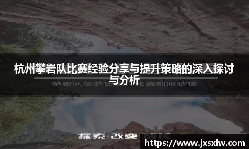 杭州攀岩队比赛经验分享与提升策略的深入探讨与分析