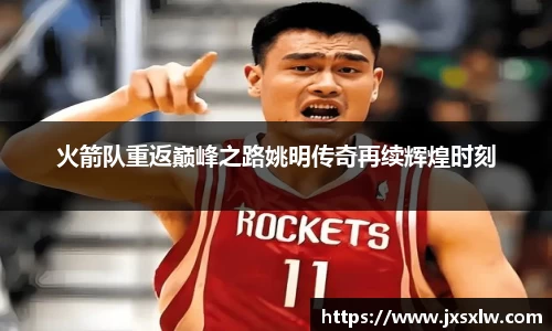 火箭队重返巅峰之路姚明传奇再续辉煌时刻