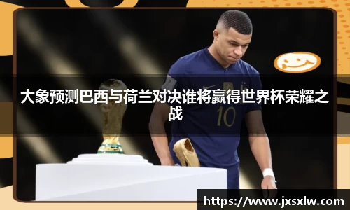 大象预测巴西与荷兰对决谁将赢得世界杯荣耀之战