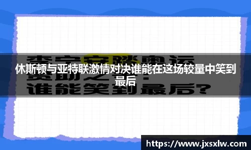 休斯顿与亚特联激情对决谁能在这场较量中笑到最后