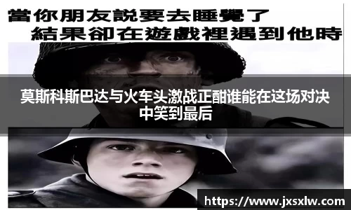 莫斯科斯巴达与火车头激战正酣谁能在这场对决中笑到最后