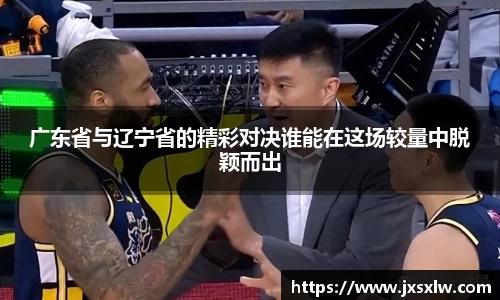 广东省与辽宁省的精彩对决谁能在这场较量中脱颖而出
