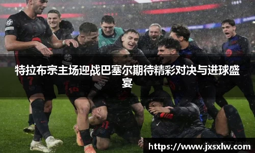 特拉布宗主场迎战巴塞尔期待精彩对决与进球盛宴