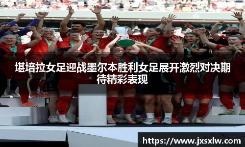 堪培拉女足迎战墨尔本胜利女足展开激烈对决期待精彩表现